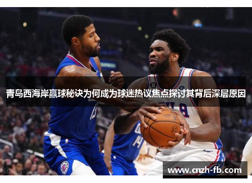 青岛西海岸赢球秘诀为何成为球迷热议焦点探讨其背后深层原因