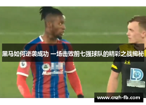 黑马如何逆袭成功 一场击败前七强球队的精彩之战揭秘
