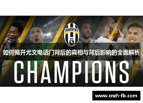 如何揭开尤文电话门背后的真相与背后影响的全面解析 如何揭开尤文电话门背后的真相与背后影响的全面解析