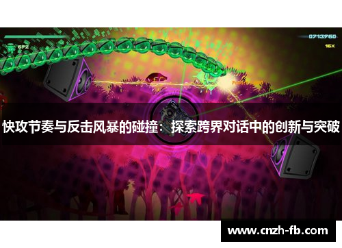 快攻节奏与反击风暴的碰撞：探索跨界对话中的创新与突破