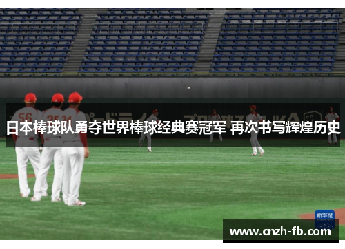 日本棒球队勇夺世界棒球经典赛冠军 再次书写辉煌历史