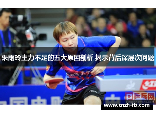 朱雨玲主力不足的五大原因剖析 揭示背后深层次问题