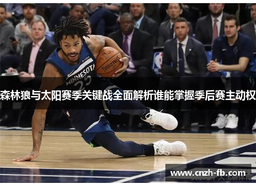 森林狼与太阳赛季关键战全面解析谁能掌握季后赛主动权