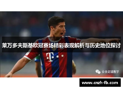 莱万多夫斯基欧冠赛场精彩表现解析与历史地位探讨