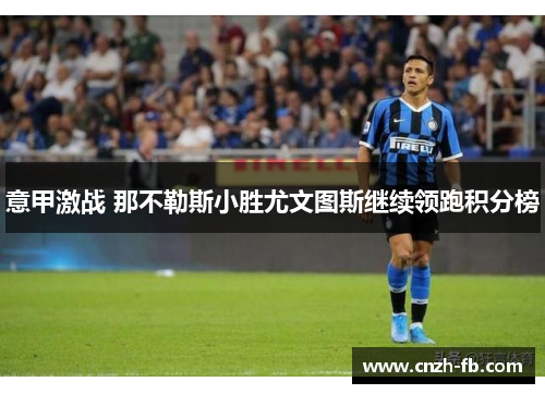 意甲激战 那不勒斯小胜尤文图斯继续领跑积分榜