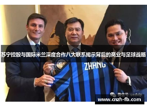 苏宁控股与国际米兰深度合作八大联系揭示背后的商业与足球战略
