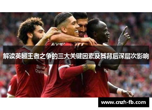 解读英超王者之争的三大关键因素及其背后深层次影响