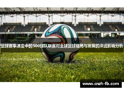 足球赛事演变中的500球队联赛对全球足球格局与发展的深远影响分析